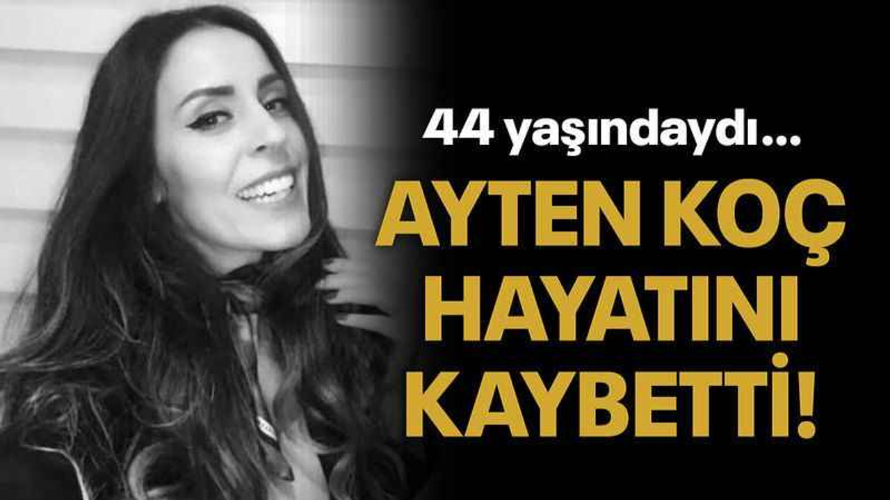 Ayten Koç hayatını kaybetti!